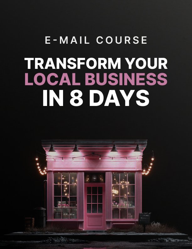 Transform Your Local Business in 8 Days Mini Course